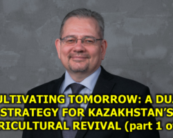 Cultivating Tomorrow: A Dual Strategy for Kazakhstan’s Agricultural Revival (part 1 of 2)